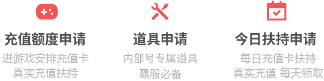 充值额度申请:进游戏送2k-5k真实充值扶持;道具申请:内部号专属道具霸服必备;今日扶持申请:每日赠送500-1000真实充值，保障发展